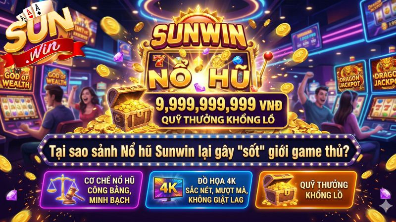 Tại sao sảnh Nổ hũ Sunwin lại gây "sốt" giới game thủ?
